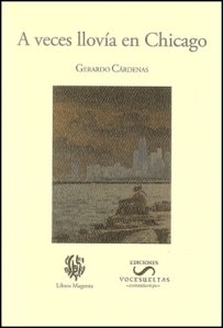  “A veces llovía en Chicago” de Gerardo Cárdenas.  Encuadernación: Rústica. Páginas: 243. Año 2011. Medidas: 19 x 13 cm. Género Cuento. ISBN 978-0-9800042-6-7. 