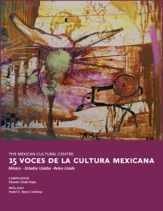 The Mexican Cultural Centre: 15 voces de la cultura mexicana, México-Estados Unidos-Reino Unido. Compilador: Eduardo Estala Rojas; prólogo Paniel O. Reyes Cárdenas; Colección Estudios Mexicanos, Mexican Cultural Centre, Reino Unido, 2014; 46 pp. 