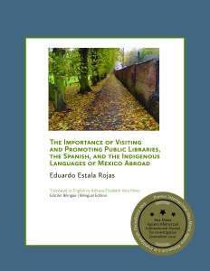“La importancia de visitar y promover las bibliotecas públicas, el español y las lenguas indígenas de México, en el extranjero” de Eduardo Estala Rojas. Edición bilingüe en español e inglés.  Traducción al inglés por Adriana Elizabeth Vera Pérez.  Colección Estudios Mexicanos. Mexican Cultural Centre (MCC), Reino Unido-México, 2015; 38 pp. 